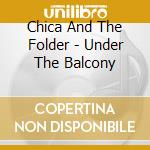 Chica And The Folder - Under The Balcony cd