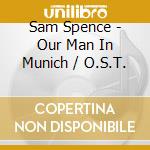 Sam Spence - Our Man In Munich / O.S.T. cd musicale