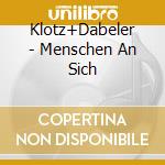 Klotz+Dabeler - Menschen An Sich cd musicale di Klotz+Dabeler
