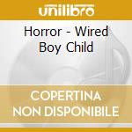 Horror - Wired Boy Child cd