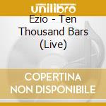 Ezio - Ten Thousand Bars (Live) cd