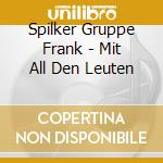 Spilker Gruppe Frank - Mit All Den Leuten cd