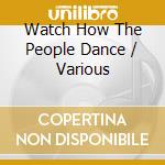 Watch How The People Dance / Various cd