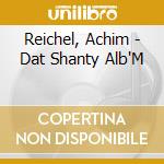 Reichel, Achim - Dat Shanty Alb'M cd musicale di Reichel, Achim