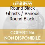 Round Black Ghosts / Various - Round Black Ghosts / Various cd