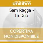 Sam Ragga - In Dub cd musicale di SAM RAGGA BAND