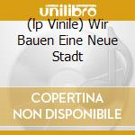 (lp Vinile) Wir Bauen Eine Neue Stadt cd