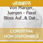 Von Manger, Juergen - Passt Bloss Auf..& Dat Is (2 Cd) cd musicale di Von Manger, Juergen