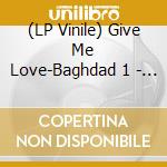 (LP Vinile) Give Me Love-Baghdad 1 - Give Me Love-Baghdad 1 vinile