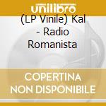 (LP Vinile) Kal - Radio Romanista vinile