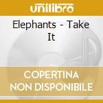 Elephants - Take It cd musicale di Elephants