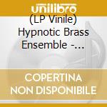 (LP Vinile) Hypnotic Brass Ensemble - Hypnotic Brass Ensemble lp vinile di Hypnotic Brass Ensemble