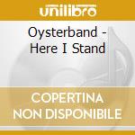 Oysterband - Here I Stand cd musicale di Oysterband