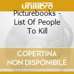 Picturebooks - List Of People To Kill cd