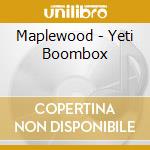 Maplewood - Yeti Boombox cd musicale di Maplewood