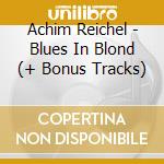 Achim Reichel - Blues In Blond (+ Bonus Tracks) cd musicale di Achim Reichel