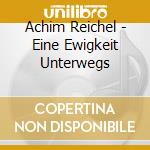 Achim Reichel - Eine Ewigkeit Unterwegs cd musicale di Achim Reichel