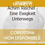 Achim Reichel - Eine Ewigkeit Unterwegs cd