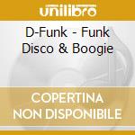 D-Funk - Funk Disco & Boogie cd musicale di ARTISTI VARI