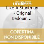 Like A Stuntman - Original Bedouin Culture cd musicale di LIKE A STUNTMAN