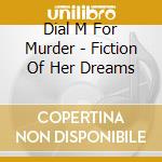 Dial M For Murder - Fiction Of Her Dreams cd musicale di Dial M For Murder
