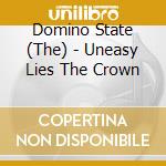Domino State (The) - Uneasy Lies The Crown cd