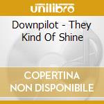 Downpilot - They Kind Of Shine cd musicale di DOWNPILOT