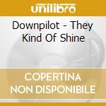 Downpilot - They Kind Of Shine cd