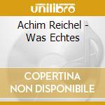 Achim Reichel - Was Echtes cd musicale di Achim Reichel