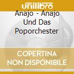 Anajo - Anajo Und Das Poporchester cd musicale di Anajo