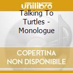Talking To Turtles - Monologue cd musicale di Talking To Turtles