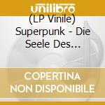 (LP Vinile) Superpunk - Die Seele Des Menschen Unter Superpunk vinile