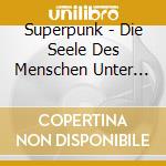 Superpunk - Die Seele Des Menschen Unter Superpunk cd musicale