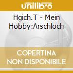 Hgich.T - Mein Hobby:Arschloch cd