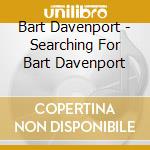 Bart Davenport - Searching For Bart Davenport cd