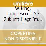 Wilking, Francesco - Die Zukunft Liegt Im Schlaf cd musicale di Wilking, Francesco