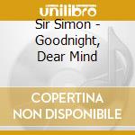 Sir Simon - Goodnight, Dear Mind cd