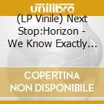 (LP Vinile) Next Stop:Horizon - We Know Exactly Where We Are Going lp vinile di Next Stop:Horizon