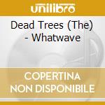 Dead Trees (The) - Whatwave cd musicale di THE DEAD TREES