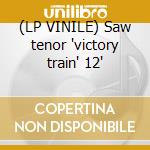 (LP VINILE) Saw tenor 'victory train' 12'