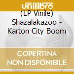(LP Vinile) Shazalakazoo - Karton City Boom lp vinile