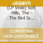 (LP Vinile) Soft Hills, The - The Bird Is Coming Down To Earth (2 Lp) lp vinile di Soft Hills, The