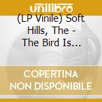 (LP Vinile) Soft Hills, The - The Bird Is Coming Down To Earth (2 Lp) vinile