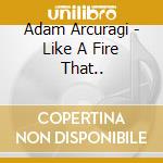 Adam Arcuragi - Like A Fire That.. cd