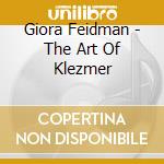 Giora Feidman - The Art Of Klezmer cd musicale di Giora Feidman