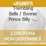 Trembling Bells / Bonnie Prince Billy - The Marble Downs cd musicale di Trembling Bells