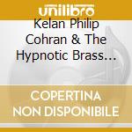 Kelan Philip Cohran & The Hypnotic Brass Ensemble - Kelan Philip Cohran & Hypnotic cd musicale di Kelan Philip Cohran & The Hypnotic Brass Ensemble
