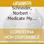 Schneider, Norbert - Medicate My Blues Away cd musicale di Schneider, Norbert