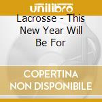 Lacrosse - This New Year Will Be For cd