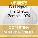 Paul Ngozi - The Ghetto, Zambia 1976 cd musicale di Paul Ngozi